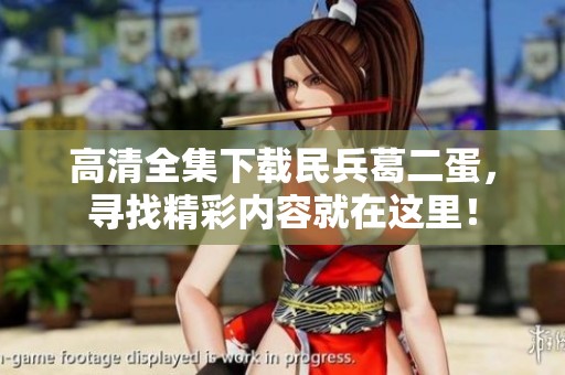 高清全集下载民兵葛二蛋，寻找精彩内容就在这里！