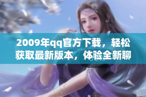2009年qq官方下载，轻松获取最新版本，体验全新聊天乐趣