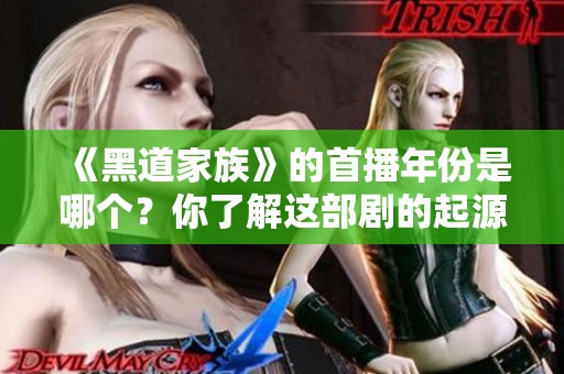 《黑道家族》的首播年份是哪个？你了解这部剧的起源吗？