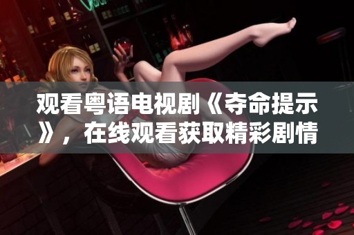 观看粤语电视剧《夺命提示》，在线观看获取精彩剧情不断体验！