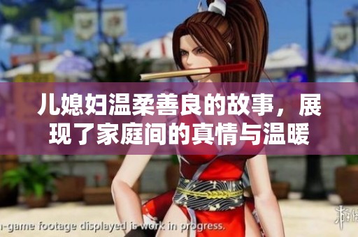 儿媳妇温柔善良的故事，展现了家庭间的真情与温暖