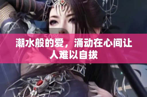 潮水般的爱，涌动在心间让人难以自拔