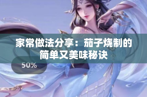 家常做法分享：茄子烧制的简单又美味秘诀