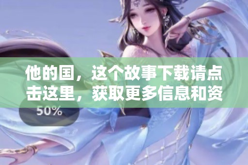 他的国，这个故事下载请点击这里，获取更多信息和资源！