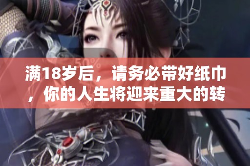 满18岁后，请务必带好纸巾，你的人生将迎来重大的转折