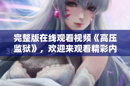 完整版在线观看视频《高压监狱》，欢迎来观看精彩内容！