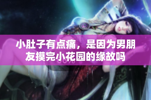 小肚子有点痛，是因为男朋友摸完小花园的缘故吗