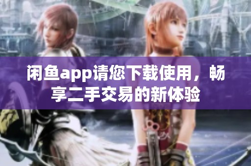 闲鱼app请您下载使用，畅享二手交易的新体验