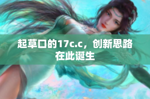 起草口的17c.c，创新思路在此诞生