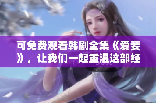 可免费观看韩剧全集《爱妾》，让我们一起重温这部经典之作