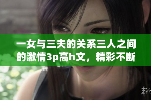 一女与三夫的关系三人之间的激情3p高h文，精彩不断让人沉醉