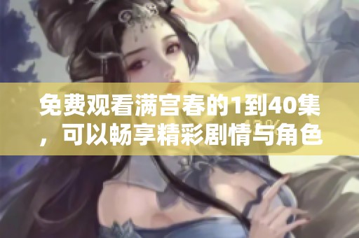 免费观看满宫春的1到40集，可以畅享精彩剧情与角色发展
