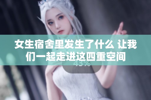 女生宿舍里发生了什么 让我们一起走进这四重空间