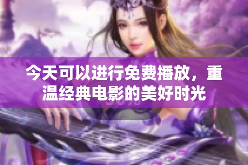 今天可以进行免费播放，重温经典电影的美好时光