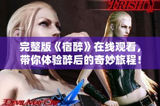 完整版《宿醉》在线观看，带你体验醉后的奇妙旅程！