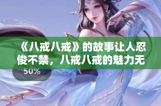 《八戒八戒》的故事让人忍俊不禁，八戒八戒的魅力无处不在