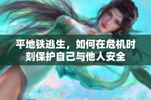 平地铁逃生，如何在危机时刻保护自己与他人安全