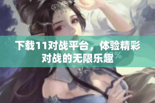 下载11对战平台，体验精彩对战的无限乐趣