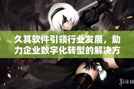 久其软件引领行业发展，助力企业数字化转型的解决方案