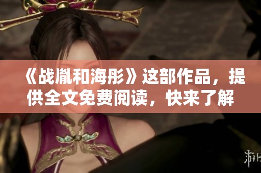 《战胤和海彤》这部作品，提供全文免费阅读，快来了解精彩故事吧