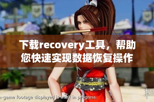 下载recovery工具，帮助您快速实现数据恢复操作