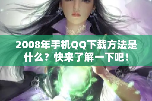 2008年手机QQ下载方法是什么？快来了解一下吧！