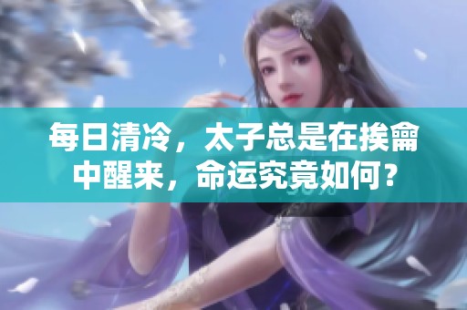 每日清冷，太子总是在挨龠中醒来，命运究竟如何？