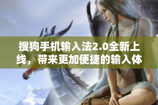 搜狗手机输入法2.0全新上线，带来更加便捷的输入体验与功能升级