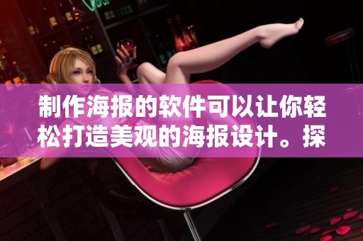 制作海报的软件可以让你轻松打造美观的海报设计。探索海报制作软件的多种功能与创意！
