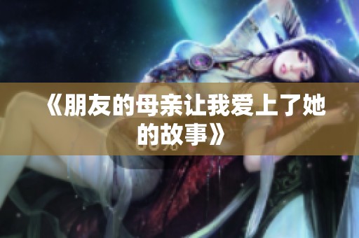《朋友的母亲让我爱上了她的故事》