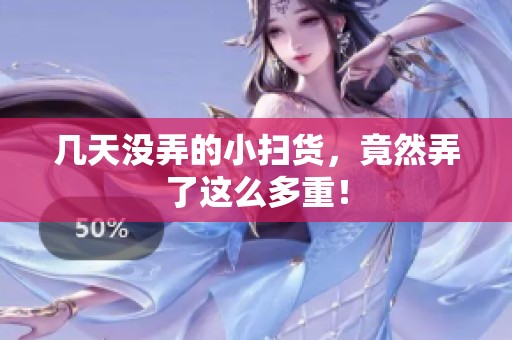 几天没弄的小扫货，竟然弄了这么多重！