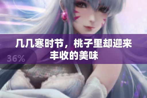几几寒时节，桃子里却迎来丰收的美味