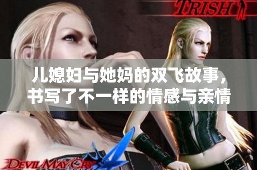儿媳妇与她妈的双飞故事，书写了不一样的情感与亲情纠葛