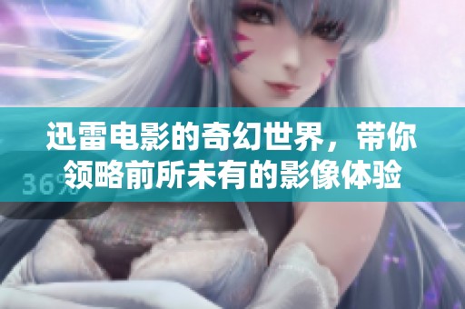 迅雷电影的奇幻世界，带你领略前所未有的影像体验