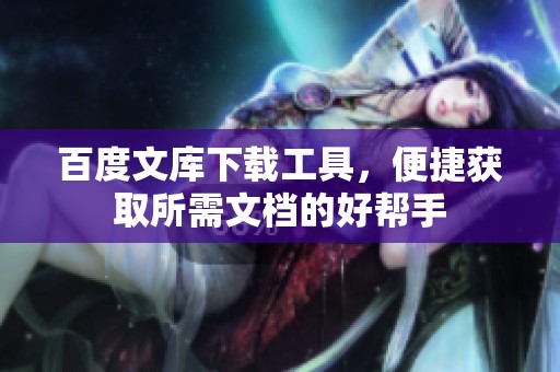 百度文库下载工具，便捷获取所需文档的好帮手