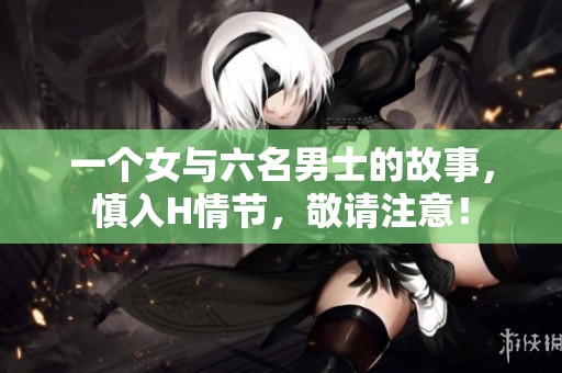 一个女与六名男士的故事，慎入H情节，敬请注意！