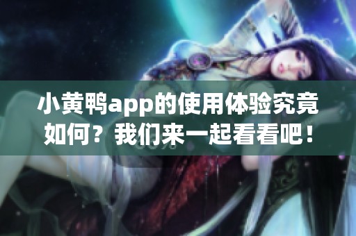 小黄鸭app的使用体验究竟如何？我们来一起看看吧！