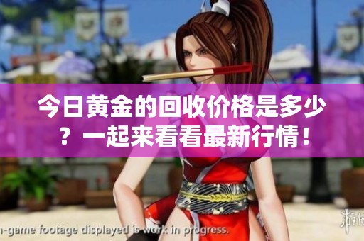 今日黄金的回收价格是多少？一起来看看最新行情！