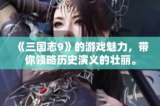 《三国志9》的游戏魅力，带你领略历史演义的壮丽。