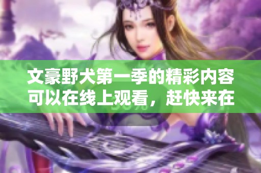 文豪野犬第一季的精彩内容可以在线上观看，赶快来在线观看吧！