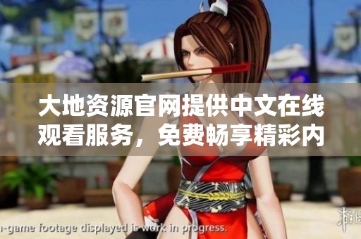 大地资源官网提供中文在线观看服务，免费畅享精彩内容。