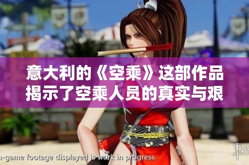 意大利的《空乘》这部作品揭示了空乘人员的真实与艰辛生活