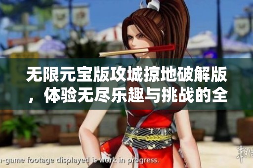 无限元宝版攻城掠地破解版，体验无尽乐趣与挑战的全新篇章