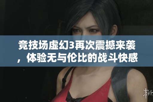 竞技场虚幻3再次震撼来袭，体验无与伦比的战斗快感与激情