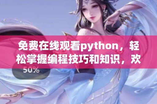 免费在线观看python，轻松掌握编程技巧和知识，欢迎体验！