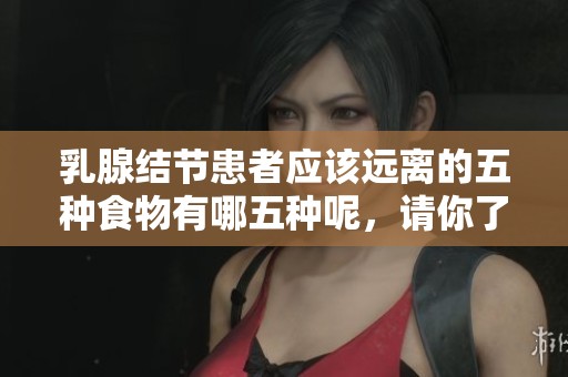 乳腺结节患者应该远离的五种食物有哪五种呢，请你了解一下。