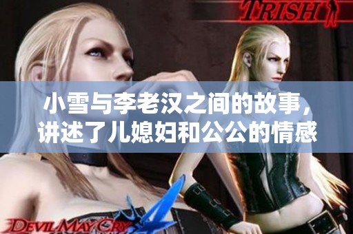小雪与李老汉之间的故事，讲述了儿媳妇和公公的情感历程