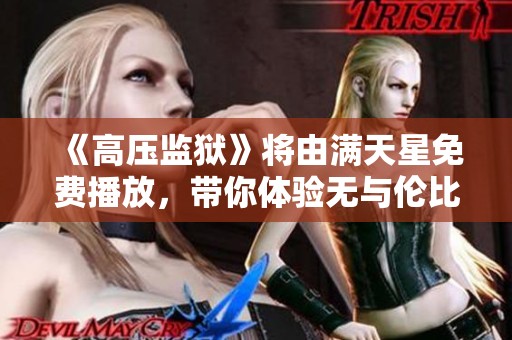 《高压监狱》将由满天星免费播放，带你体验无与伦比的监狱生活