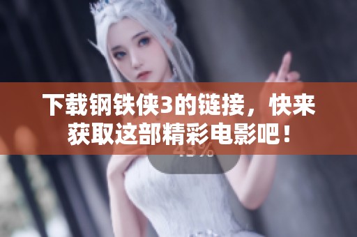 下载钢铁侠3的链接，快来获取这部精彩电影吧！