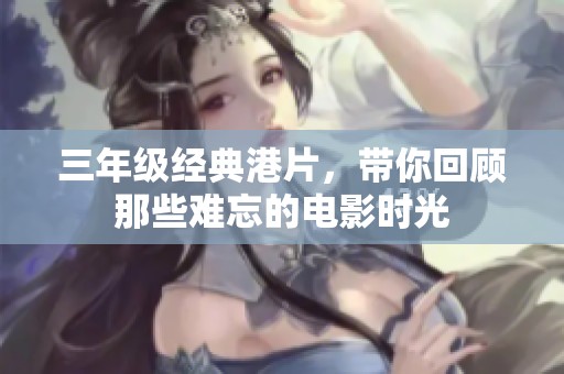 三年级经典港片，带你回顾那些难忘的电影时光